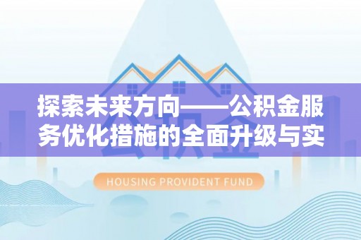 荆门探索未来方向——公积金服务优化措施的全面升级与实践