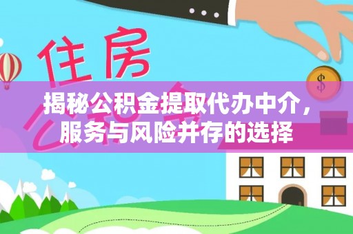 荆门揭秘公积金提取代办中介，服务与风险并存的选择
