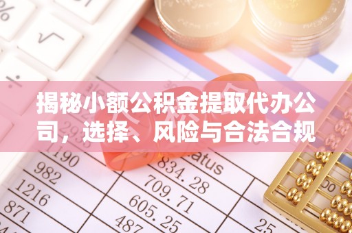 荆门揭秘小额公积金提取代办公司，选择、风险与合法合规之道