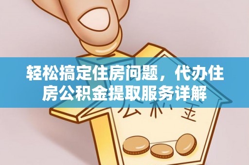 荆门轻松搞定住房问题，代办住房公积金提取服务详解