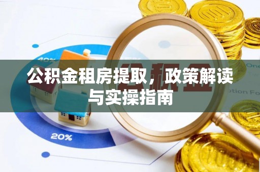 荆门公积金租房提取，政策解读与实操指南